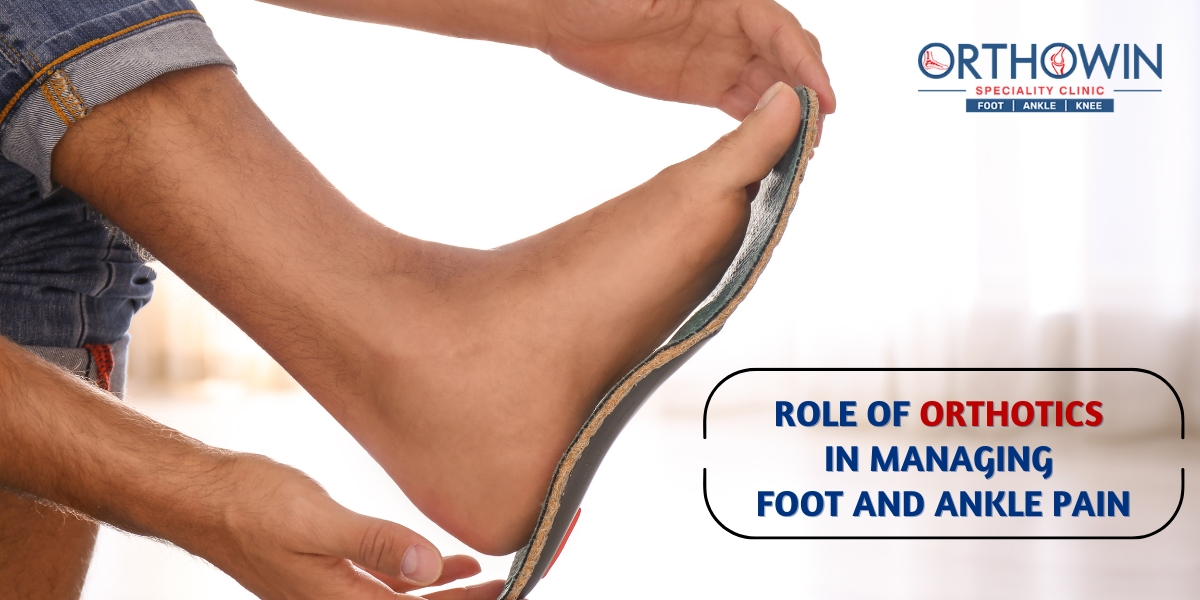 Role of Orthotics in Managing Foot and Ankle Pain